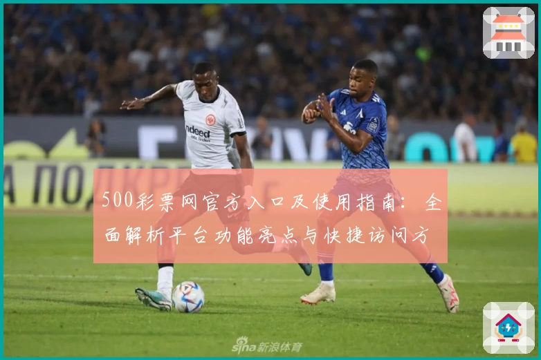 500彩票网官方入口及使用指南：全面解析平台功能亮点与快捷访问方式